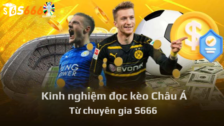 Kinh nghiệm đọc kèo Châu Á từ chuyên gia S6666